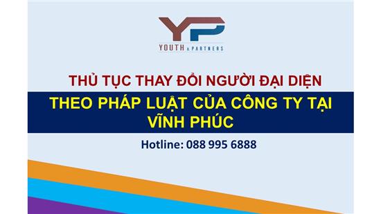 THỦ TỤC THAY ĐỔI NGƯỜI ĐẠI DIỆN THEO PHÁP LUẬT CỦA CÔNG TY TẠI VĨNH PHÚC